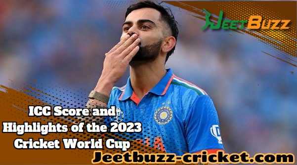 ICC Score and Highlights of the 2023 Cricket World Cup